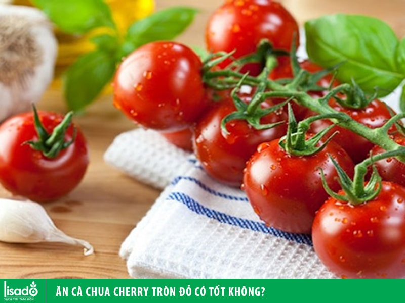 Ăn cà chua cherry tròn đỏ có tốt không?